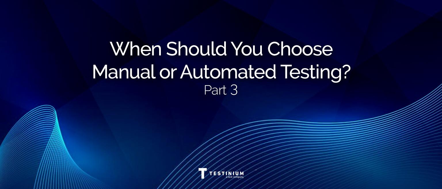 Part 3: When To Choose Automated Testing or Manual Testing?